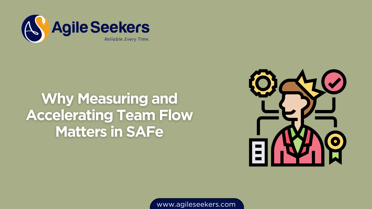 Why Measuring and Accelerating Team Flow Matters in SAFe