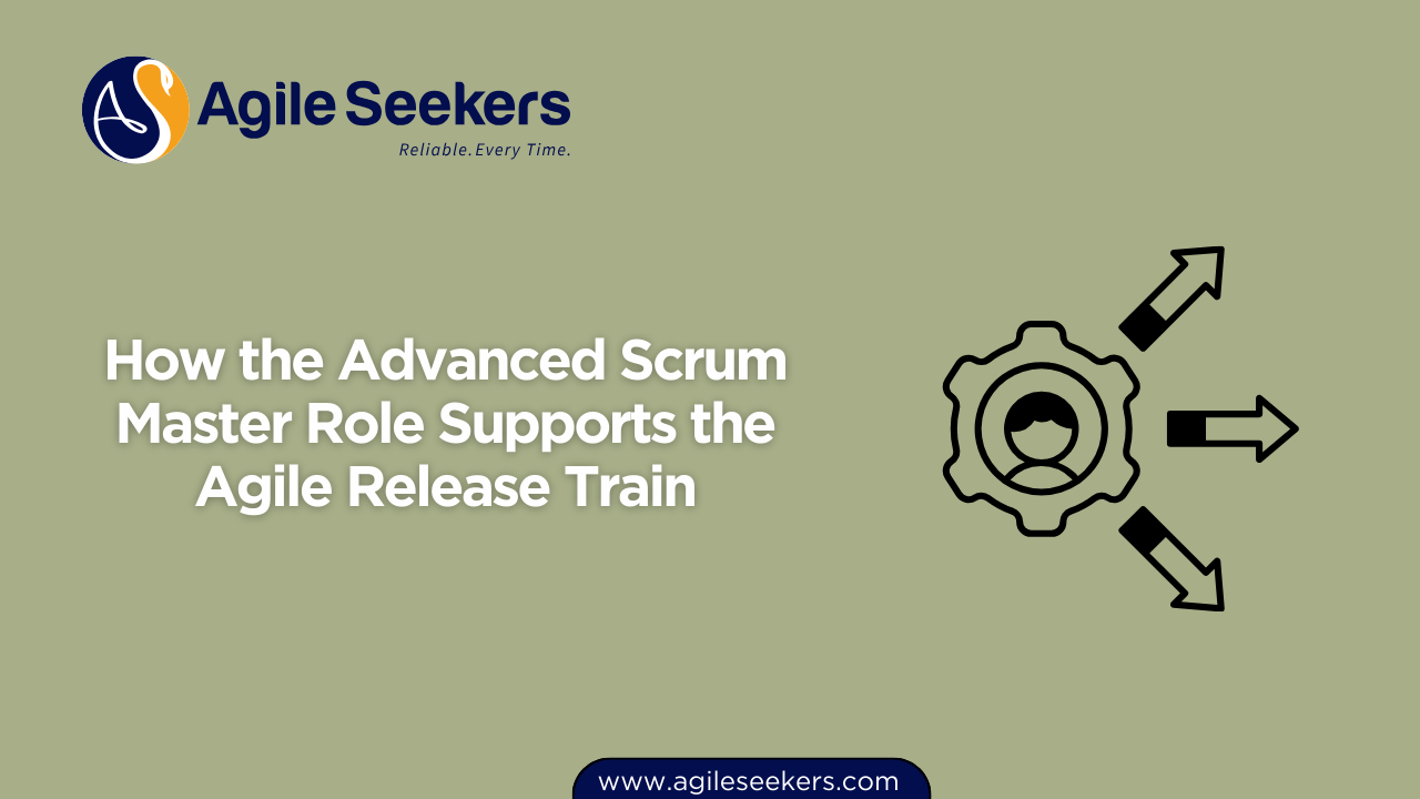 How the Advanced Scrum Master Role Supports the ART How the Advanced Scrum Master Role Supports the ART