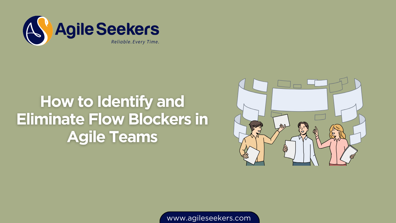 Identify and Eliminate Flow Blockers in Agile Teams Identify and Eliminate Flow Blockers in Agile Teams