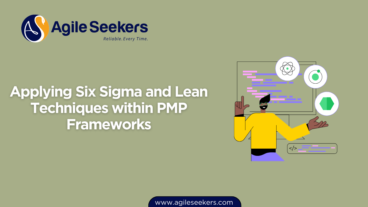 Applying Six Sigma and Lean Techniques within PMP Frameworks Applying Six Sigma and Lean Techniques within PMP Frameworks