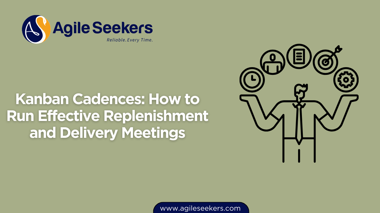 Kanban Cadences: How to Run Effective Replenishment and Delivery Meetings