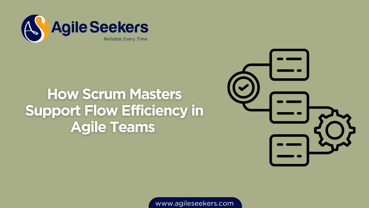 How Scrum Masters Support Flow Efficiency in Agile Teams How Scrum Masters Support Flow Efficiency in Agile Teams