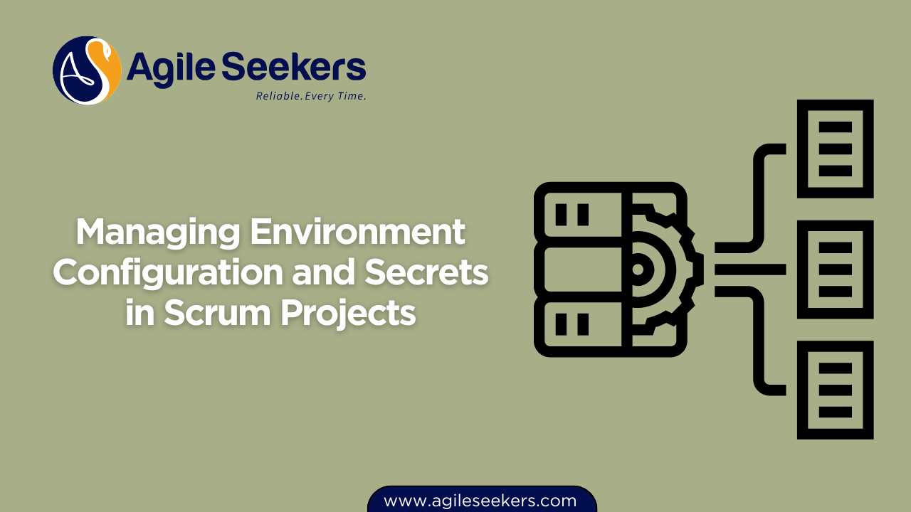 Managing Environment Configuration and Secrets in Scrum Projects Managing Environment Configuration and Secrets in Scrum Projects