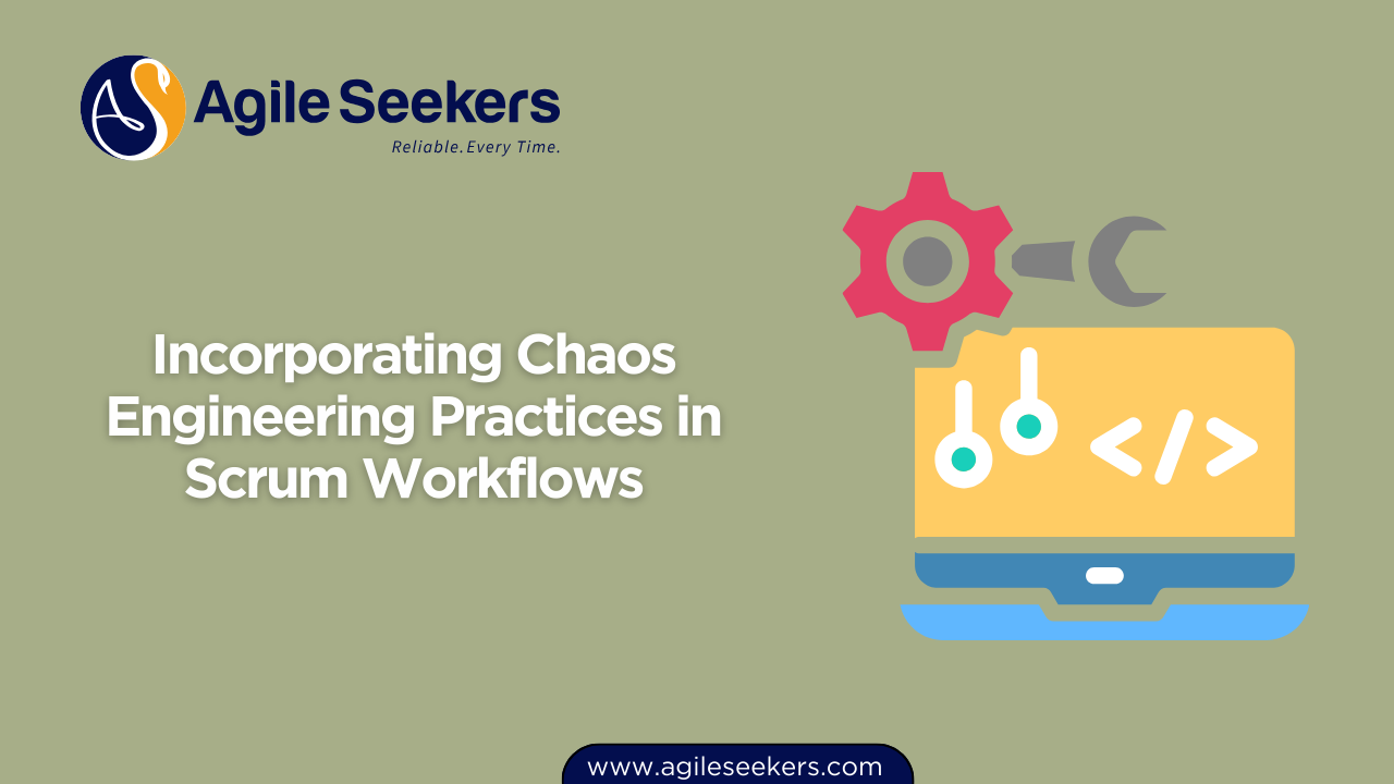 Incorporating Chaos Engineering Practices in Scrum Workflows Incorporating Chaos Engineering Practices in Scrum Workflows