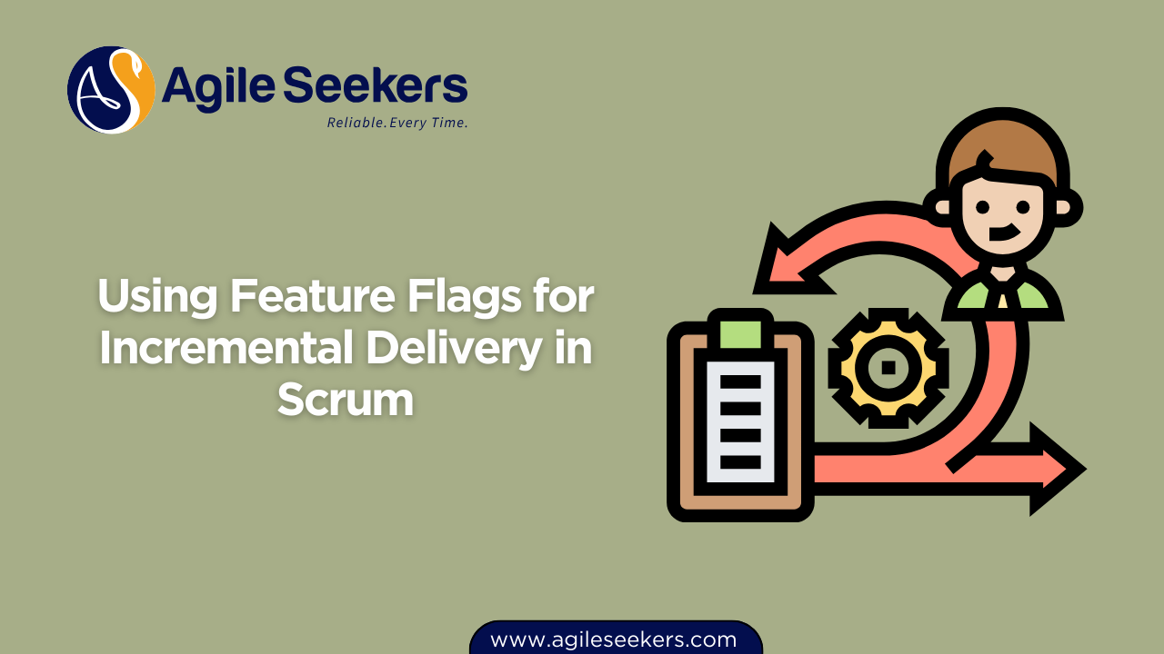 Using Feature Flags for Incremental Delivery in Scrum Using Feature Flags for Incremental Delivery in Scrum