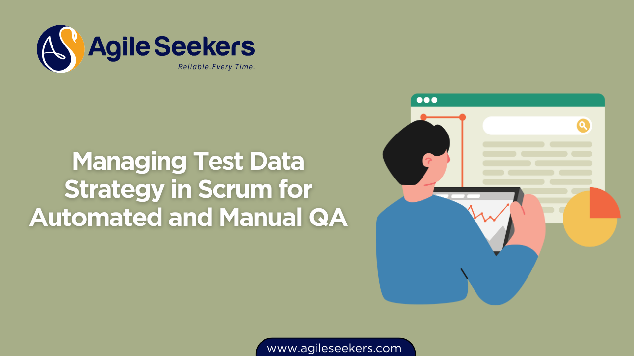 Managing Test Data Strategy in Scrum for Automated and Manual QA Managing Test Data Strategy in Scrum for Automated and Manual QA
