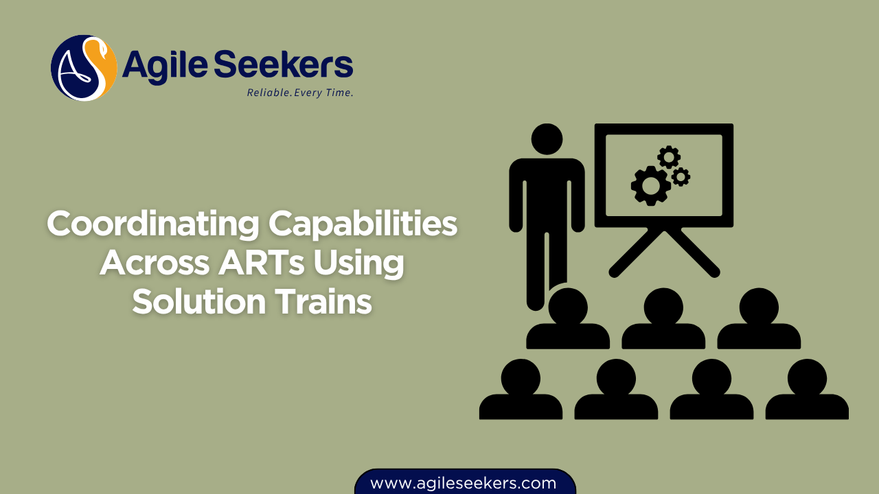 Coordinating Capabilities Across ARTs Using Solution Trains Coordinating Capabilities Across ARTs Using Solution Trains