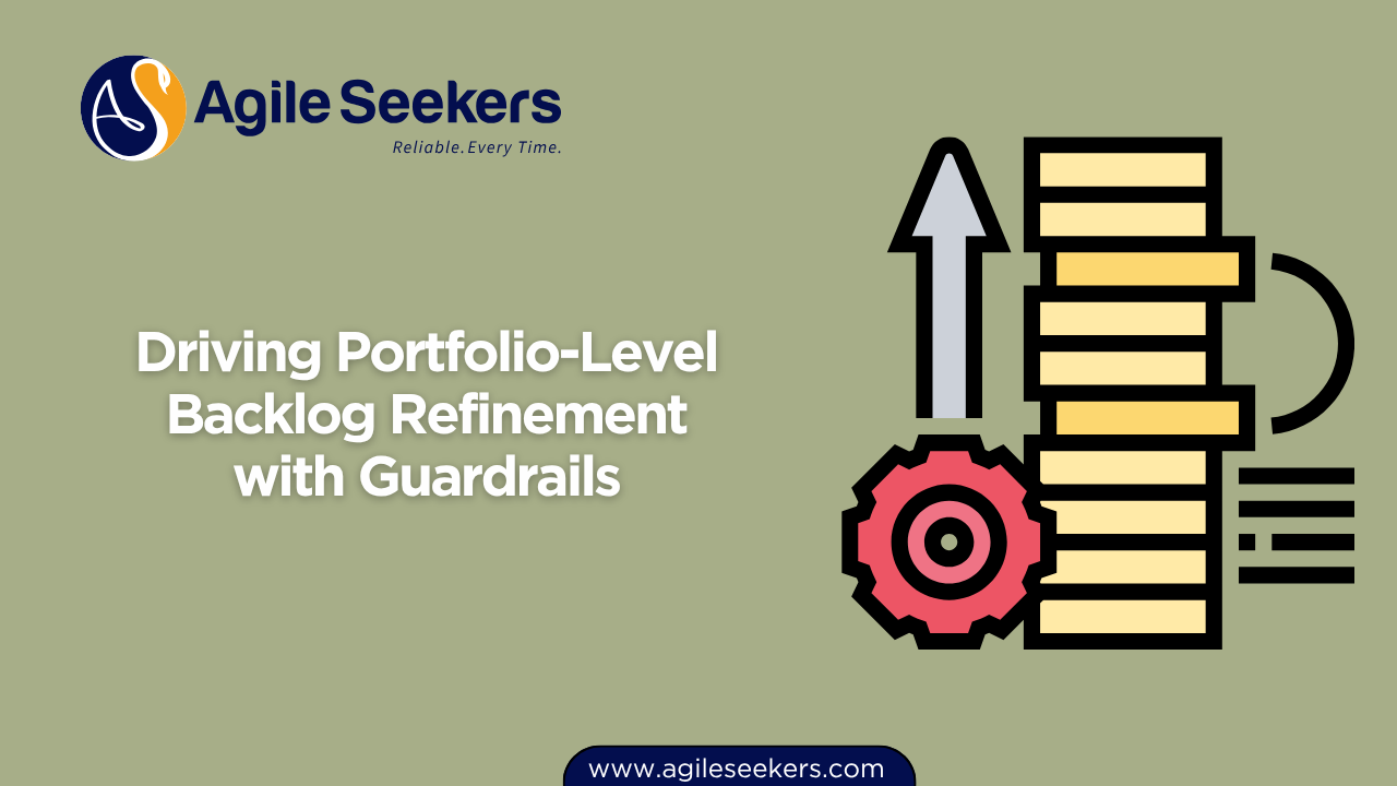 Driving Portfolio-Level Backlog Refinement with Guardrails Driving Portfolio-Level Backlog Refinement with Guardrails