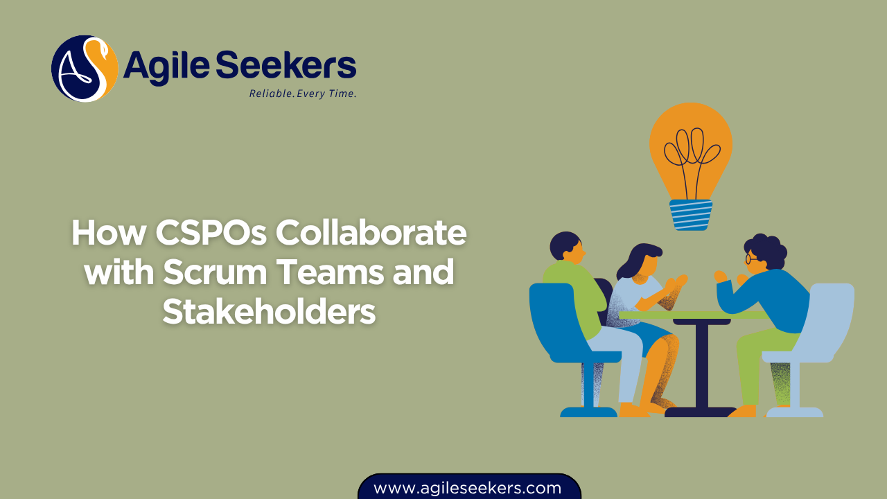 How CSPOs Collaborate with Scrum Teams and Stakeholders How CSPOs Collaborate with Scrum Teams and Stakeholders