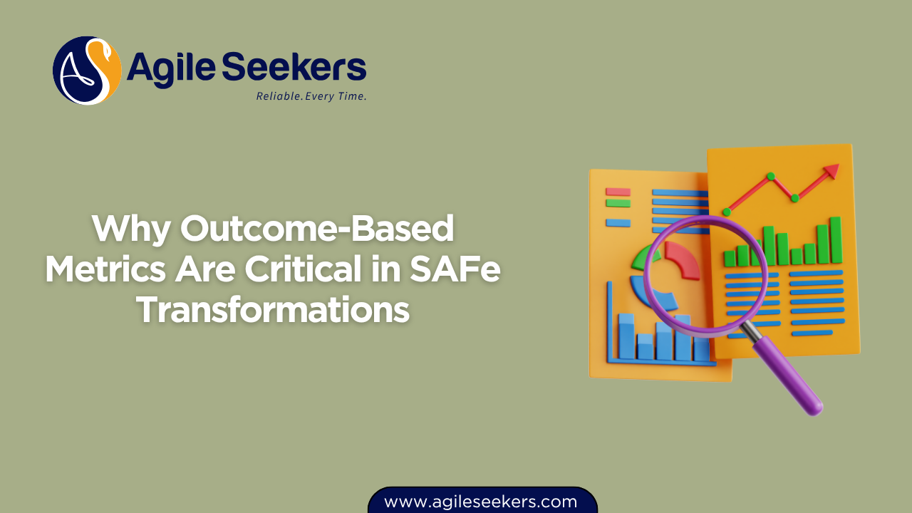 Why Outcome-Based Metrics Are Critical in SAFe Transformations Why Outcome-Based Metrics Are Critical in SAFe Transformations