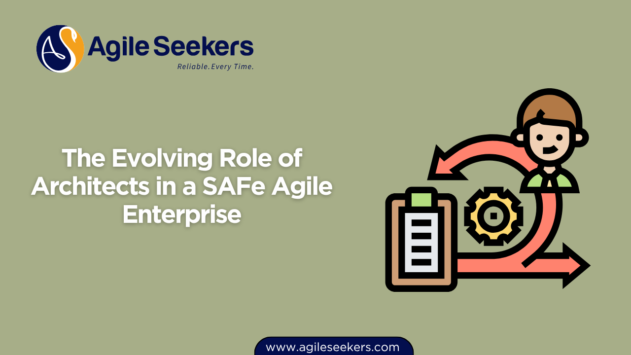 The Evolving Role of Architects in a SAFe Agile Enterprise The Evolving Role of Architects in a SAFe Agile Enterprise