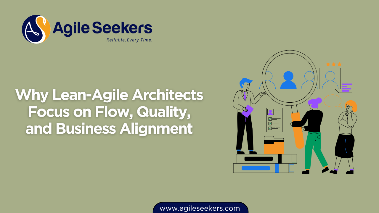 Lean-Agile Architects Focus on Flow, Quality, and Business Alignment Lean-Agile Architects Focus on Flow, Quality, and Business Alignment