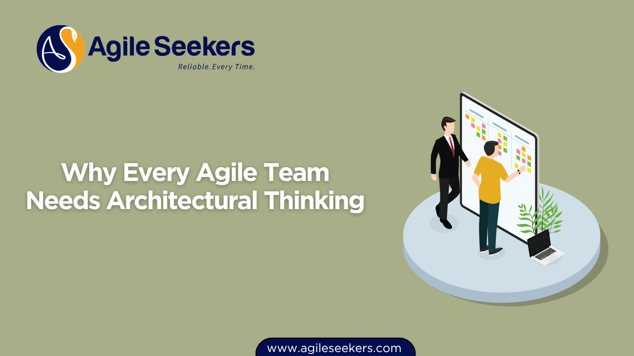 Why Every Agile Team Needs Architectural Thinking Why Every Agile Team Needs Architectural Thinking