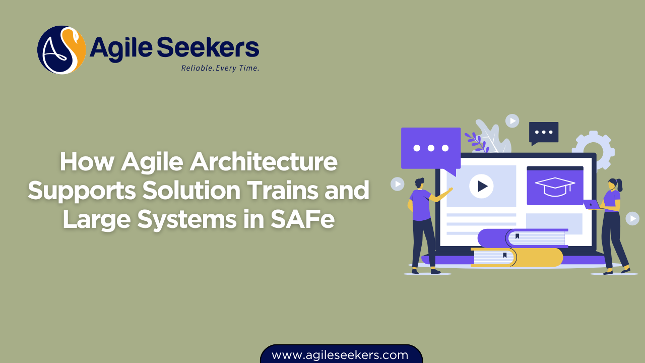 How Agile Architecture Supports Solution Trains and Large Systems in SAFe How Agile Architecture Supports Solution Trains and Large Systems in SAFe