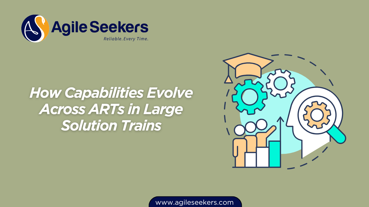 How Capabilities Evolve Across ARTs in Large Solution Trains How Capabilities Evolve Across ARTs in Large Solution Trains