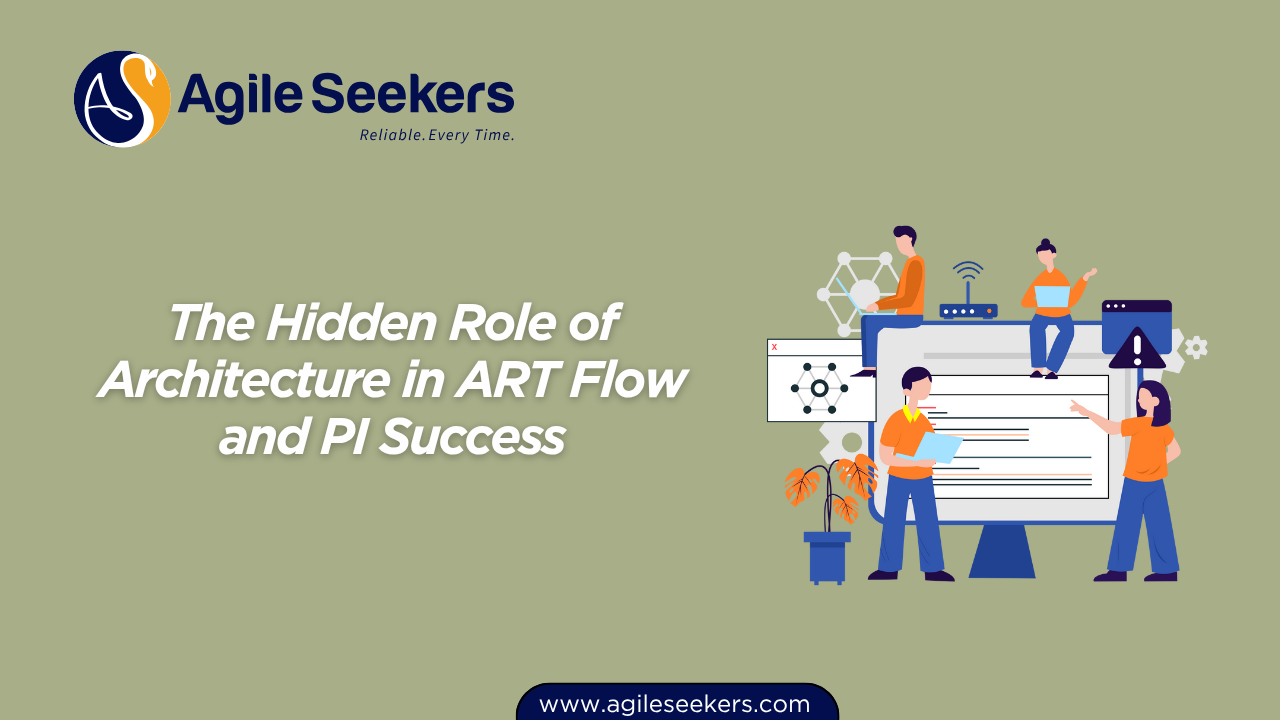 The Hidden Role of Architecture in ART Flow and PI Success The Hidden Role of Architecture in ART Flow and PI Success