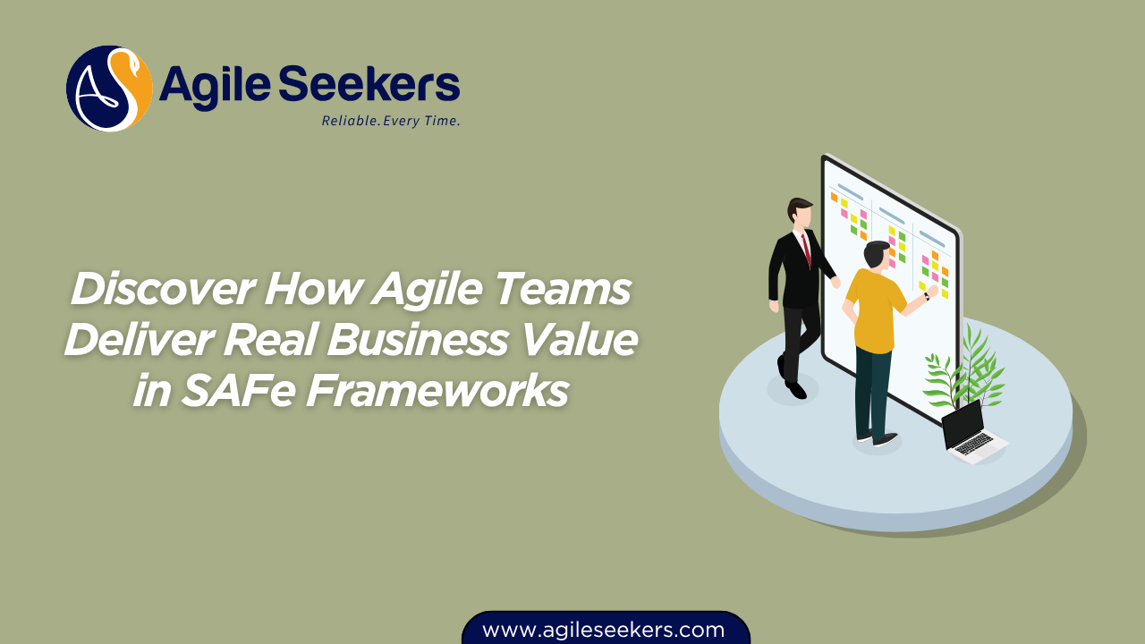 Discover How Agile Teams Deliver Real Business Value in SAFe Frameworks Discover How Agile Teams Deliver Real Business Value in SAFe Frameworks