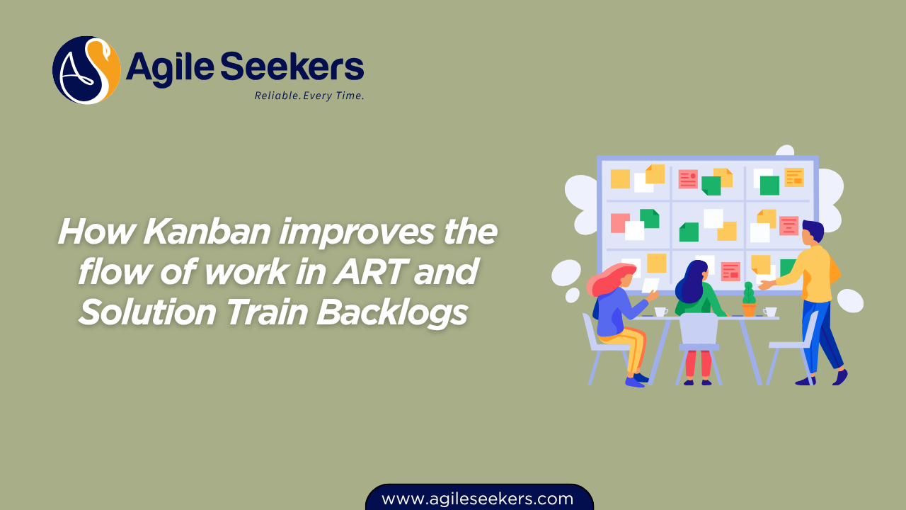 How Kanban improves the flow of work in ART and Solution Train Backlogs How Kanban improves the flow of work in ART and Solution Train Backlogs