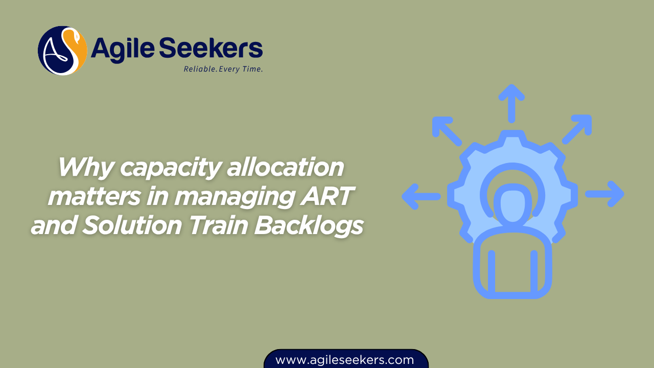 Why capacity allocation matters in managing ART and Solution Train Backlogs Why capacity allocation matters in managing ART and Solution Train Backlogs