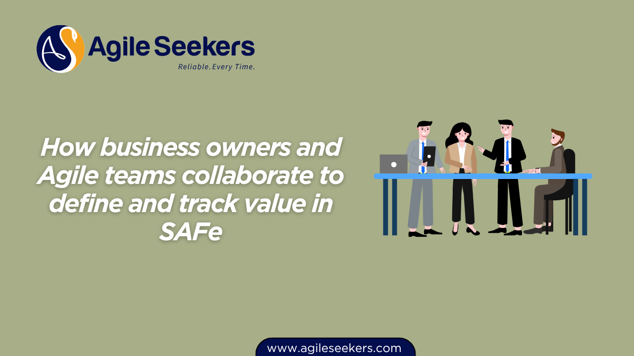 How business owners and Agile teams collaborate to define and track value in SAFe How business owners and Agile teams collaborate to define and track value in SAFe