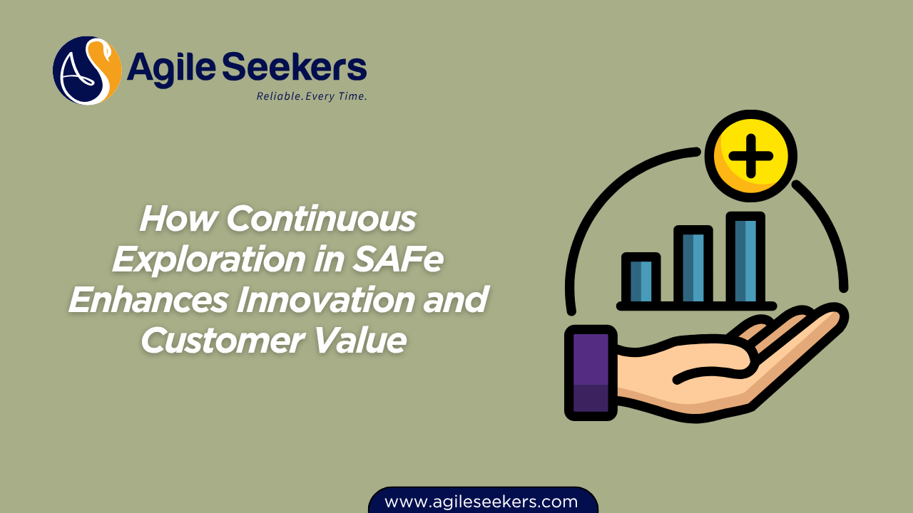 How Continuous Exploration in SAFe Enhances Innovation and Customer Value How Continuous Exploration in SAFe Enhances Innovation and Customer Value