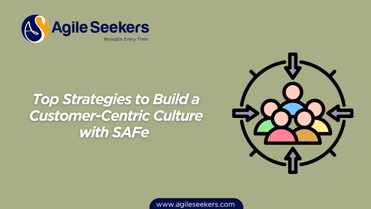 Build a Customer-Centric Culture with SAFe Build a Customer-Centric Culture with SAFe