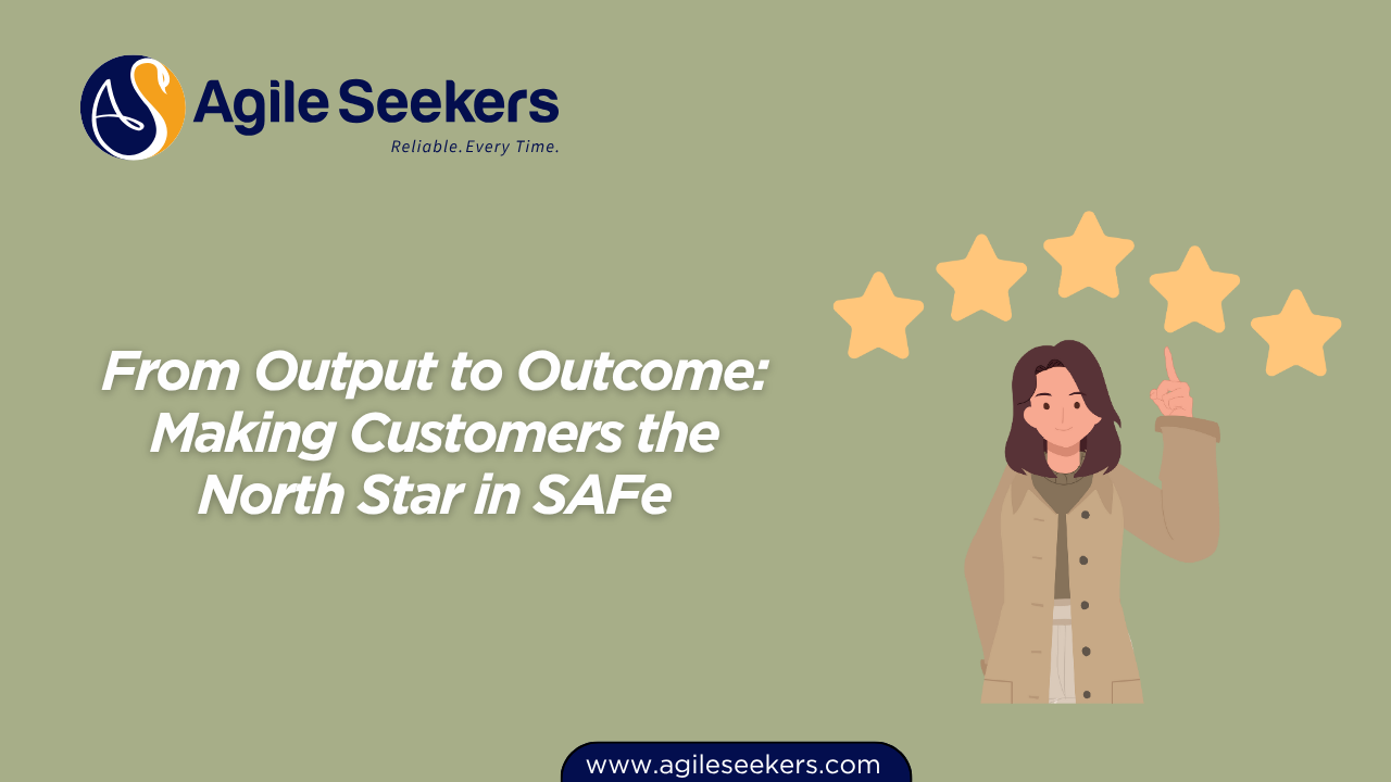 Making Customers the North Star in SAFe Making Customers the North Star in SAFe