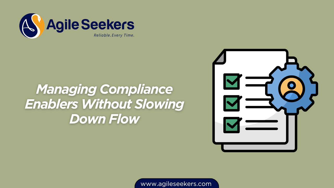 Managing Compliance Enablers Without Slowing Down Flow Managing Compliance Enablers Without Slowing Down Flow