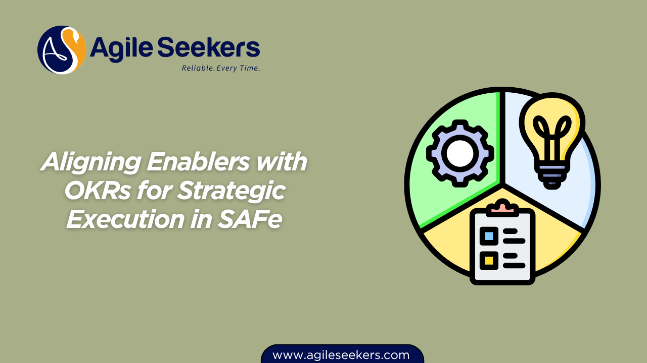 Aligning Enablers with OKRs for Strategic Execution in SAFe Aligning Enablers with OKRs for Strategic Execution in SAFe