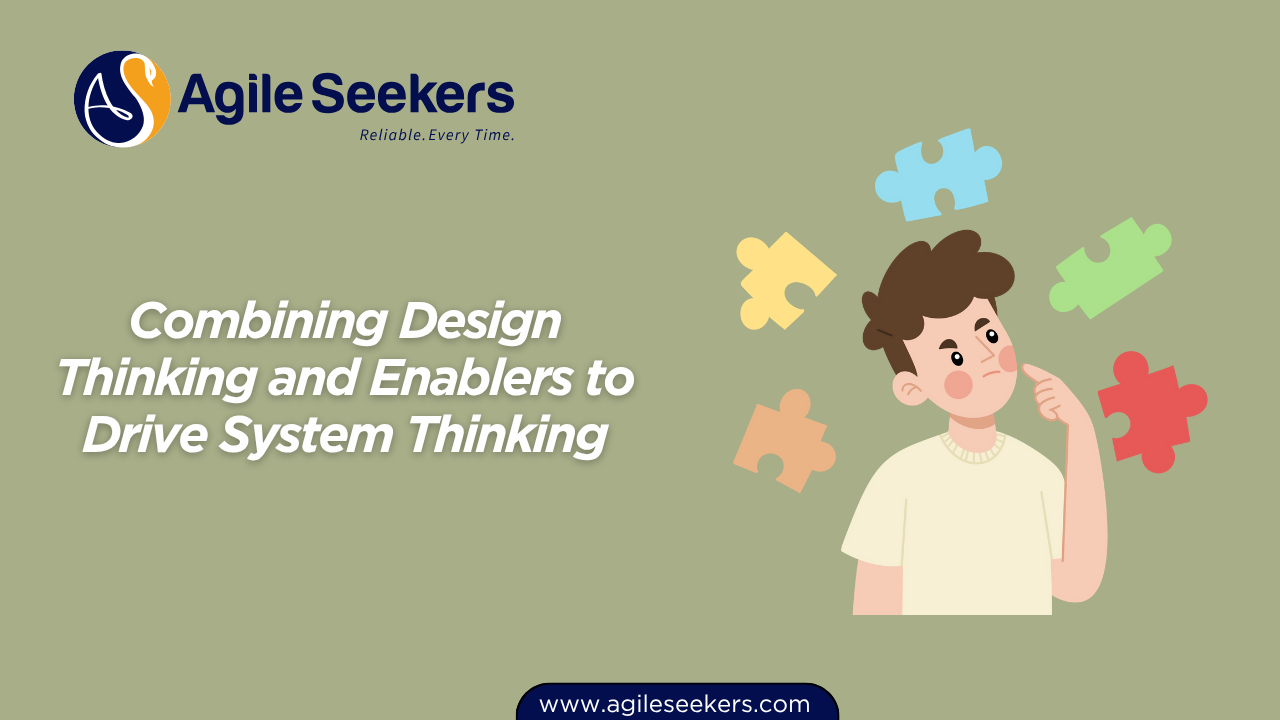 Combining Design Thinking and Enablers to Drive System Thinking Combining Design Thinking and Enablers to Drive System Thinking