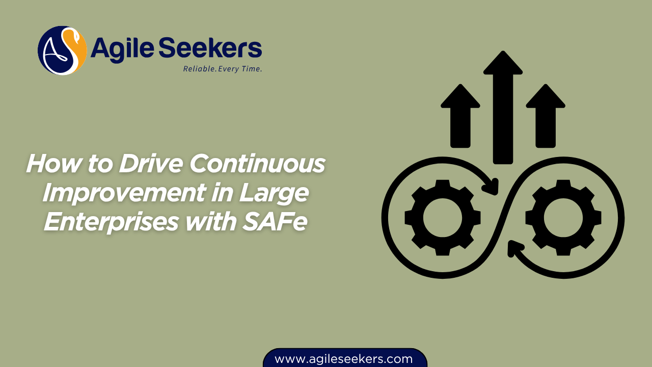 Drive Continuous Improvement in Large Enterprises with SAFe Drive Continuous Improvement in Large Enterprises with SAFe