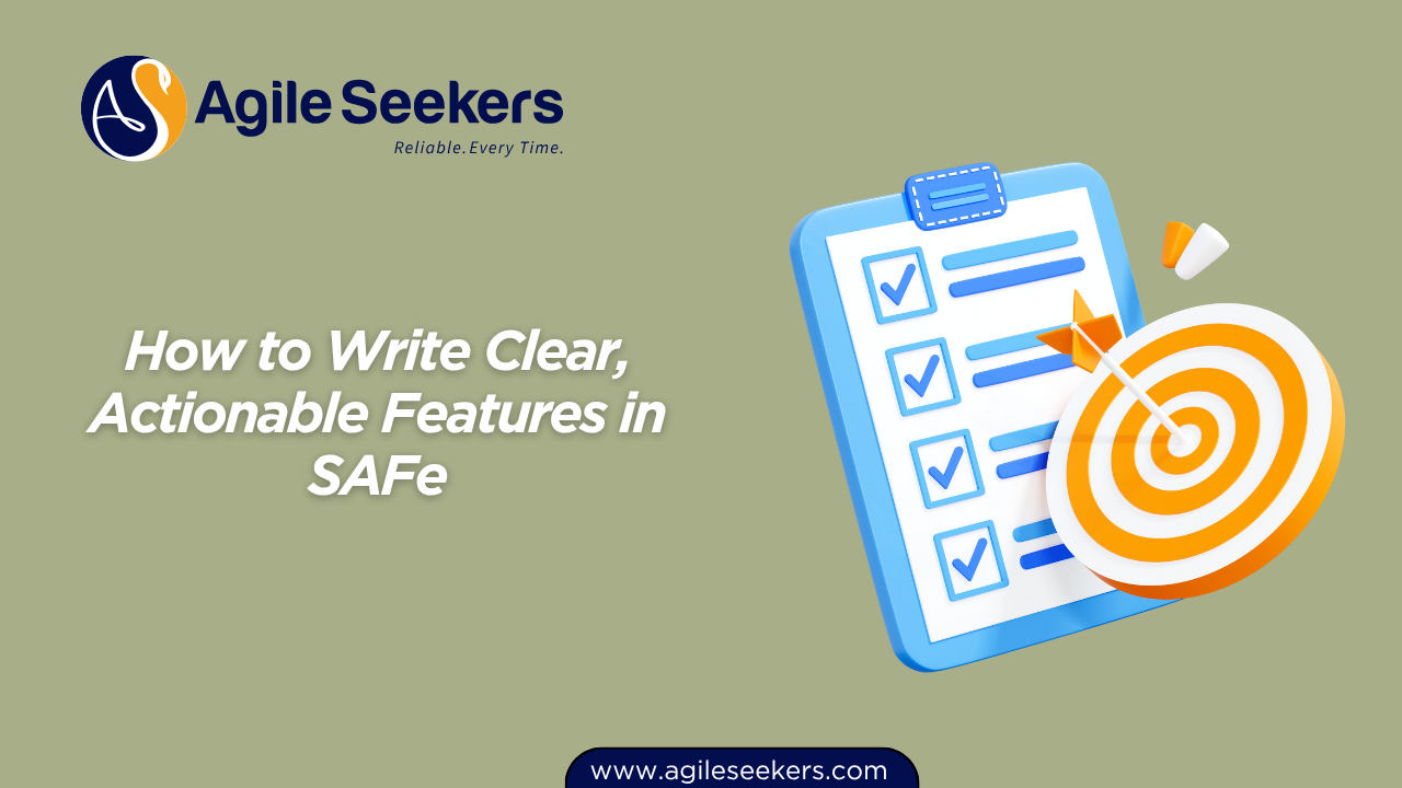 How to Write Clear, Actionable Features in SAFe How to Write Clear, Actionable Features in SAFe