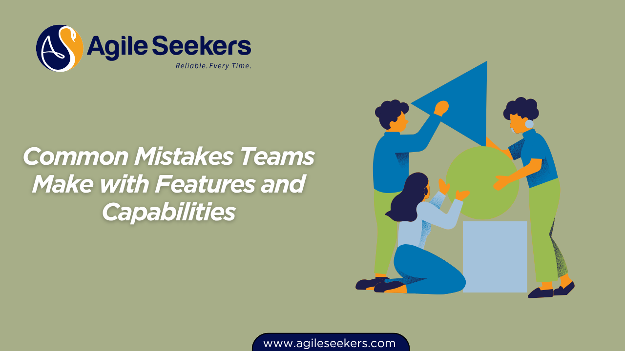 Common Mistakes Teams Make with Features and Capabilities Common Mistakes Teams Make with Features and Capabilities
