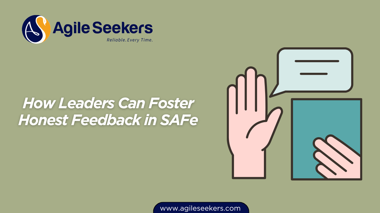 How Leaders Can Foster Honest Feedback in SAFe How Leaders Can Foster Honest Feedback in SAFe