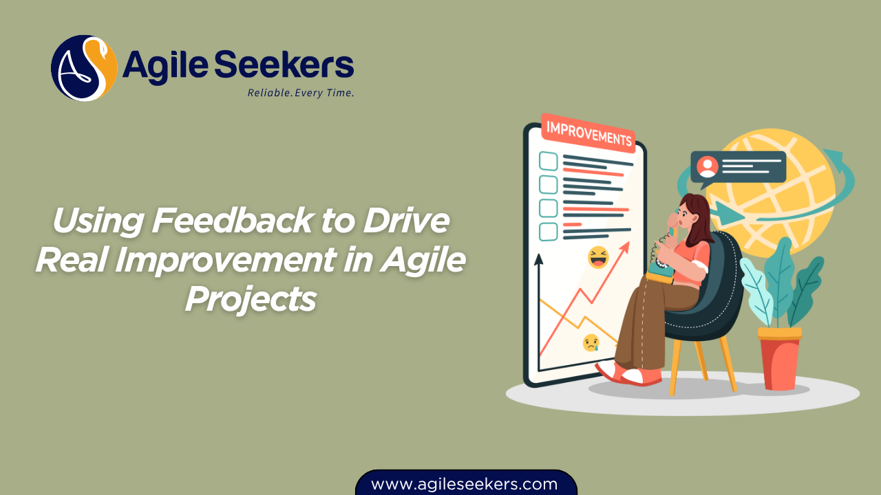 Using Feedback to Drive Real Improvement in Agile Projects Using Feedback to Drive Real Improvement in Agile Projects