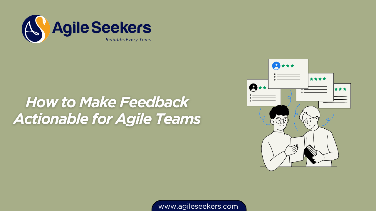 How to Make Feedback Actionable for Agile Teams How to Make Feedback Actionable for Agile Teams