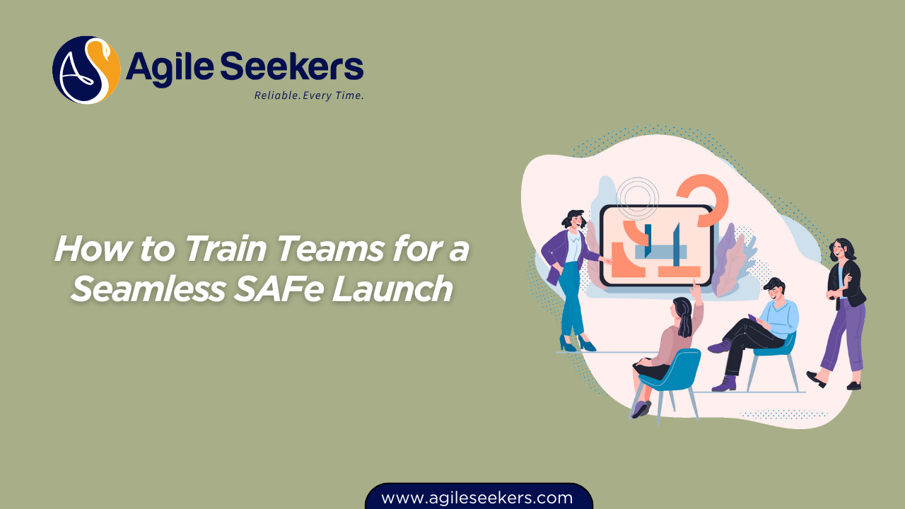 How to Train Teams for a Seamless SAFe Launch How to Train Teams for a Seamless SAFe Launch