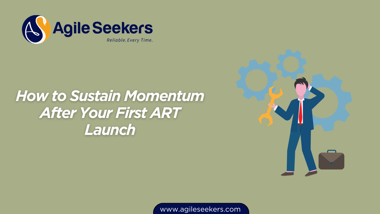 How to Sustain Momentum After Your First ART Launch How to Sustain Momentum After Your First ART Launch