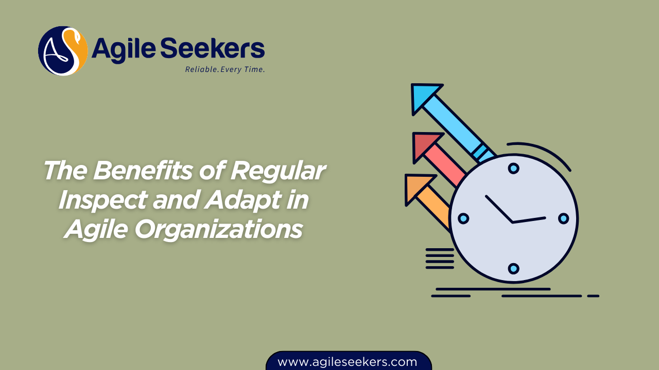 The Benefits of Regular Inspect and Adapt in Agile Organizations The Benefits of Regular Inspect and Adapt in Agile Organizations