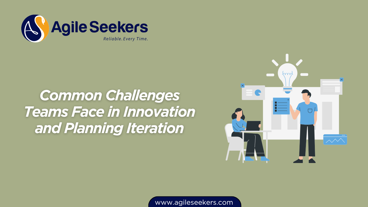 Common Challenges Teams Face in Innovation and Planning Iteration Common Challenges Teams Face in Innovation and Planning Iteration