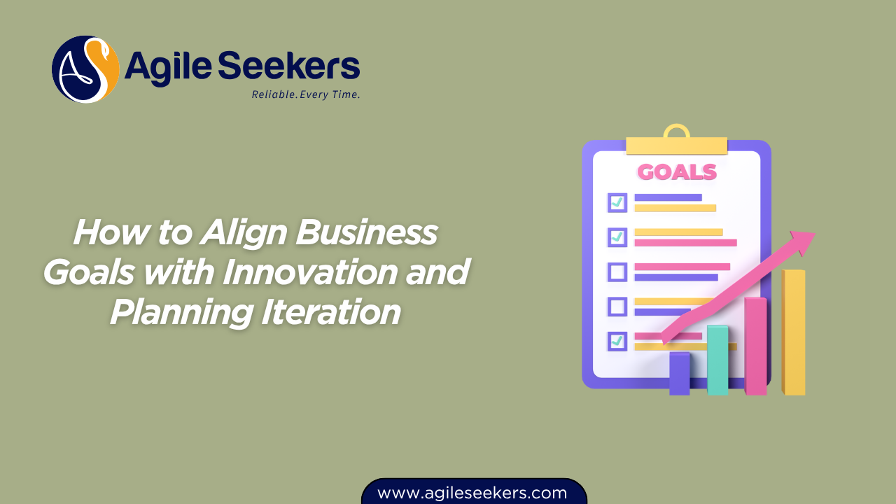 Align Business Goals with Innovation and Planning Iteration Align Business Goals with Innovation and Planning Iteration