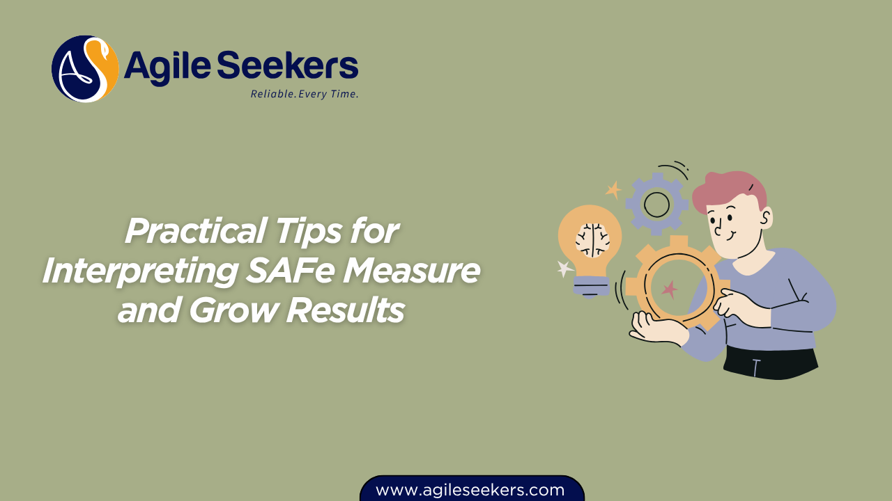 Practical Tips for Interpreting SAFe Measure and Grow Results Practical Tips for Interpreting SAFe Measure and Grow Results