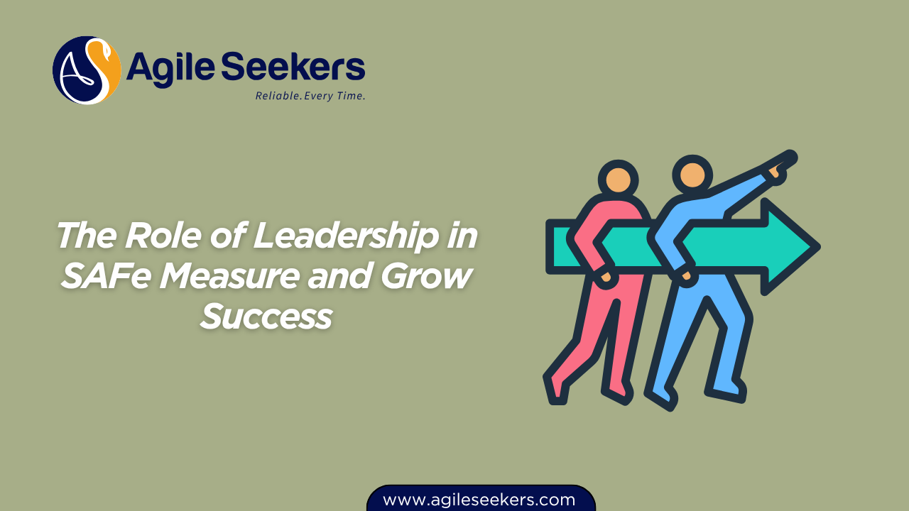 The Role of Leadership in SAFe Measure and Grow Success The Role of Leadership in SAFe Measure and Grow Success
