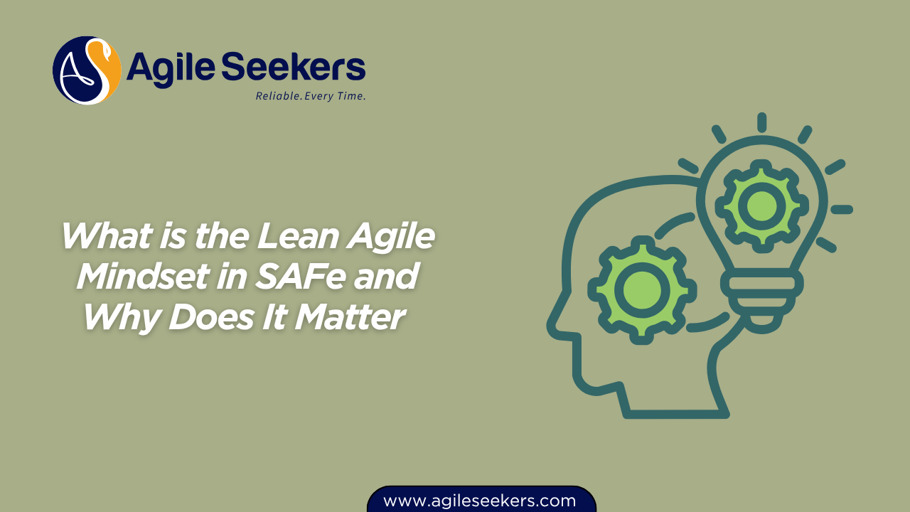 What is the Lean Agile Mindset in SAFe What is the Lean Agile Mindset in SAFe