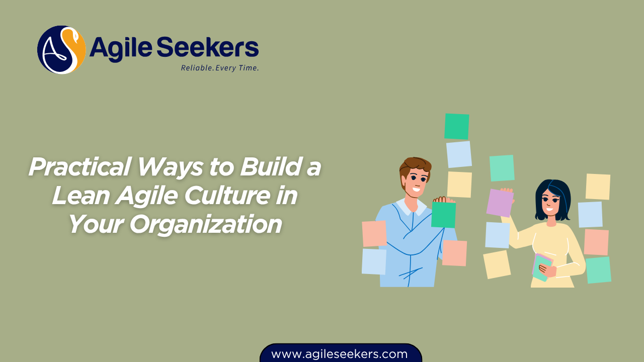Practical Ways to Build a Lean Agile Culture in Your Organization Practical Ways to Build a Lean Agile Culture in Your Organization