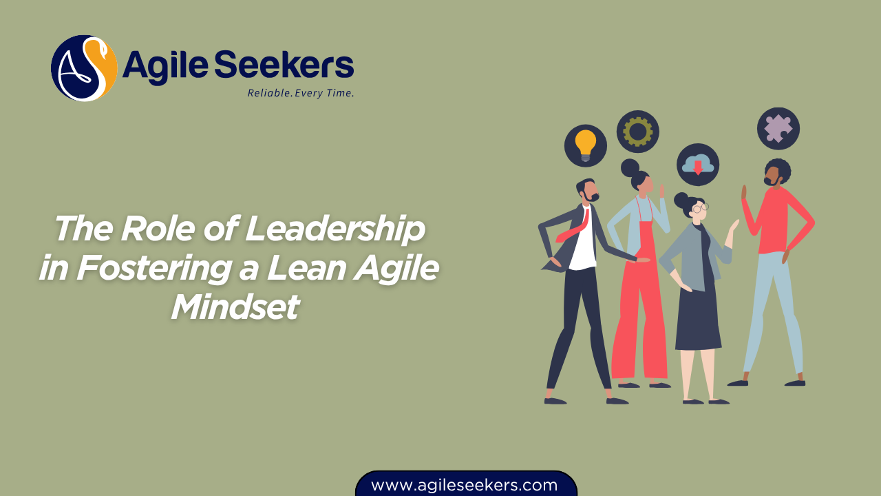 The Role of Leadership in Fostering a Lean Agile Mindset The Role of Leadership in Fostering a Lean Agile Mindset