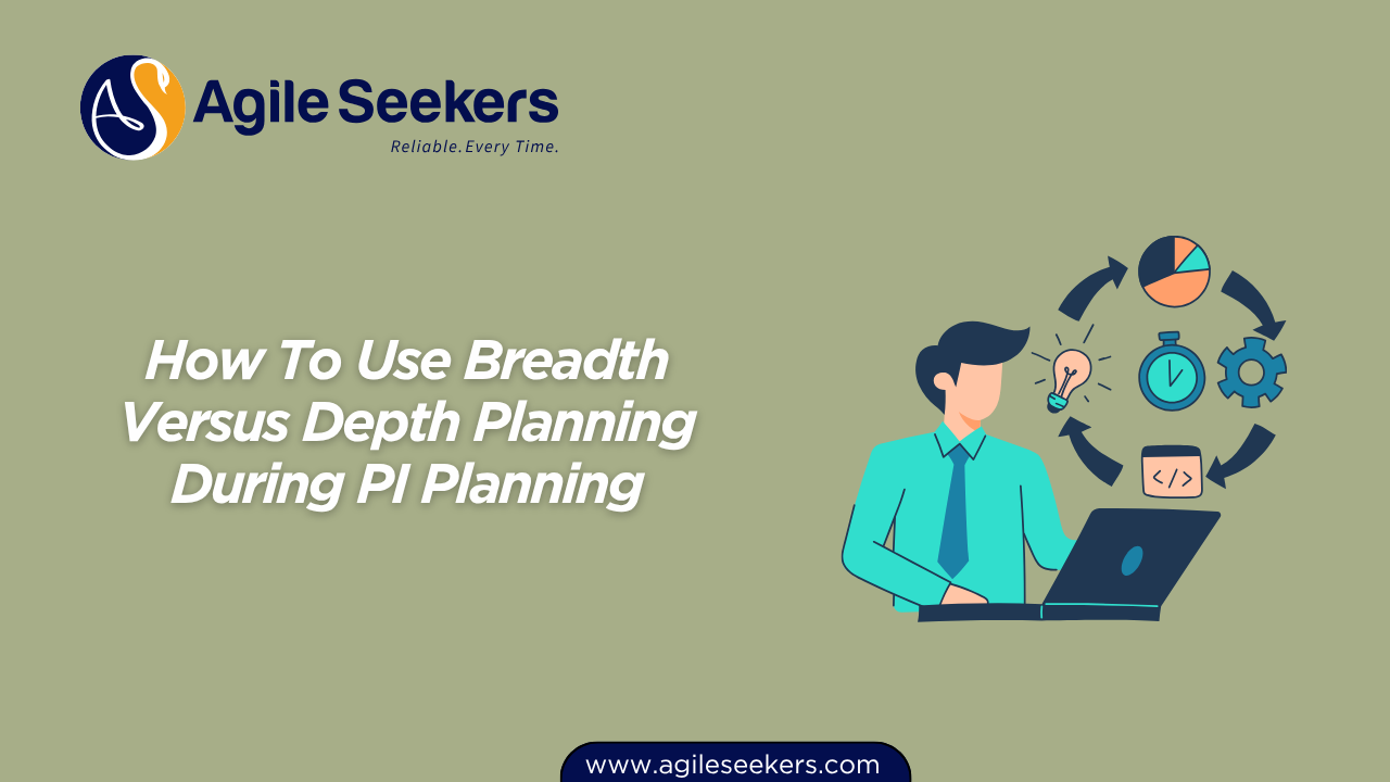 How To Use Breadth Versus Depth Planning During PI Planning How To Use Breadth Versus Depth Planning During PI Planning