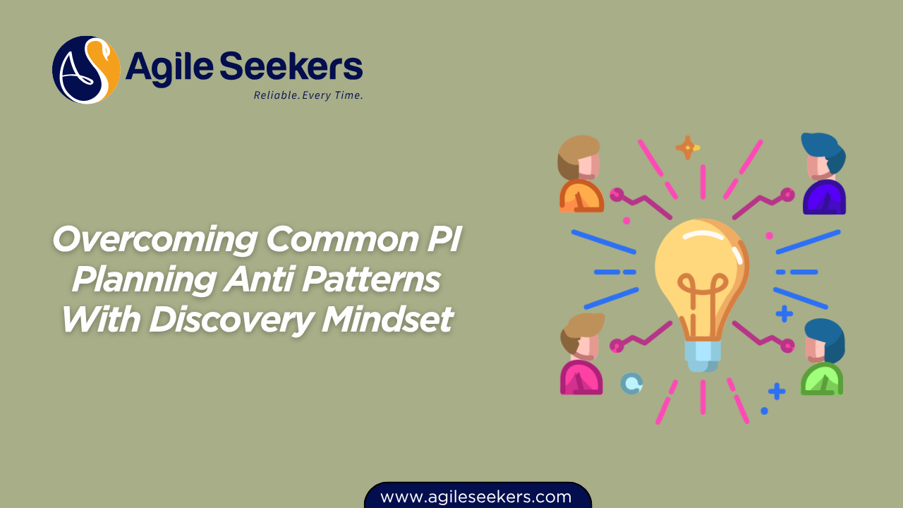 Overcoming Common PI Planning Anti Patterns With Discovery Mindset Overcoming Common PI Planning Anti Patterns With Discovery Mindset