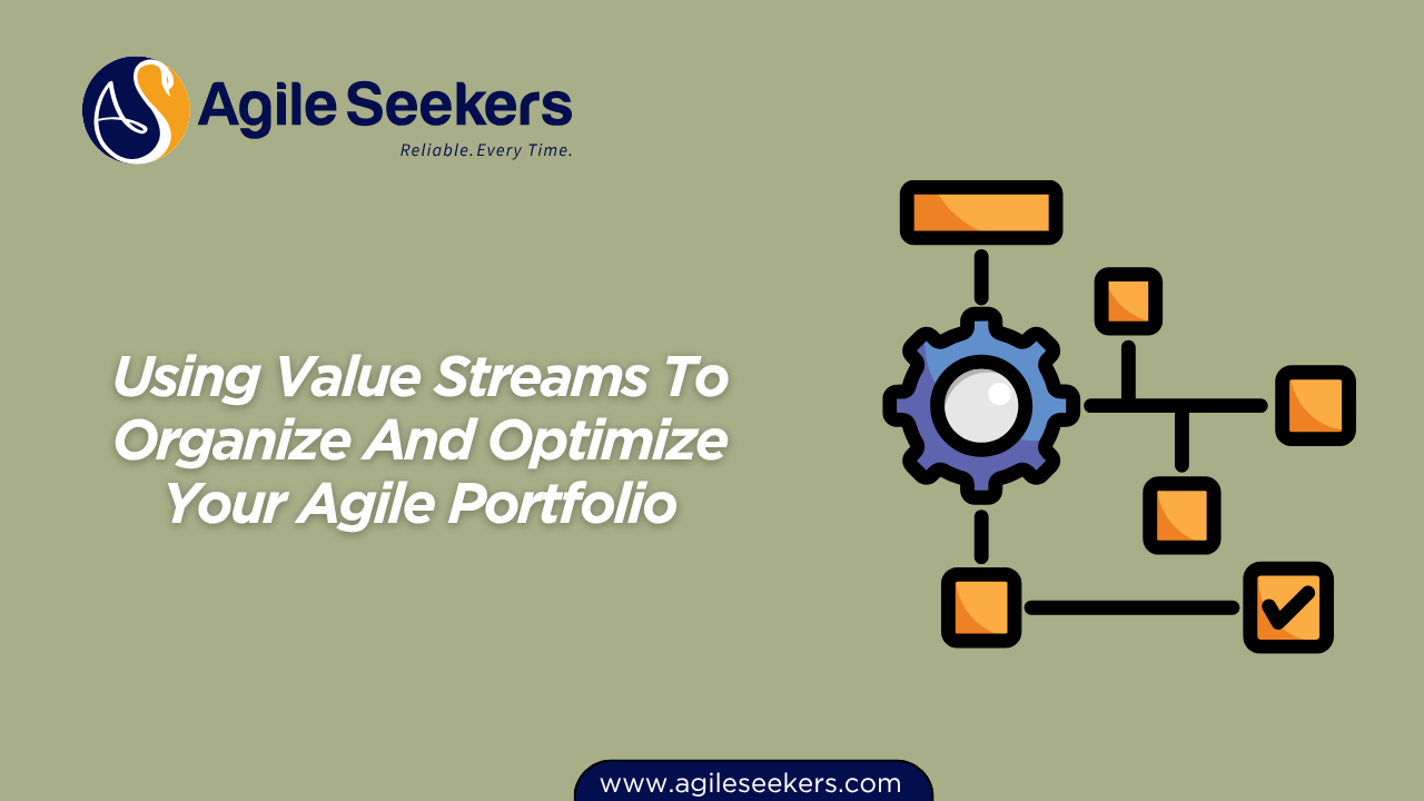 Using Value Streams To Organize And Optimize Your Agile Portfolio Using Value Streams To Organize And Optimize Your Agile Portfolio