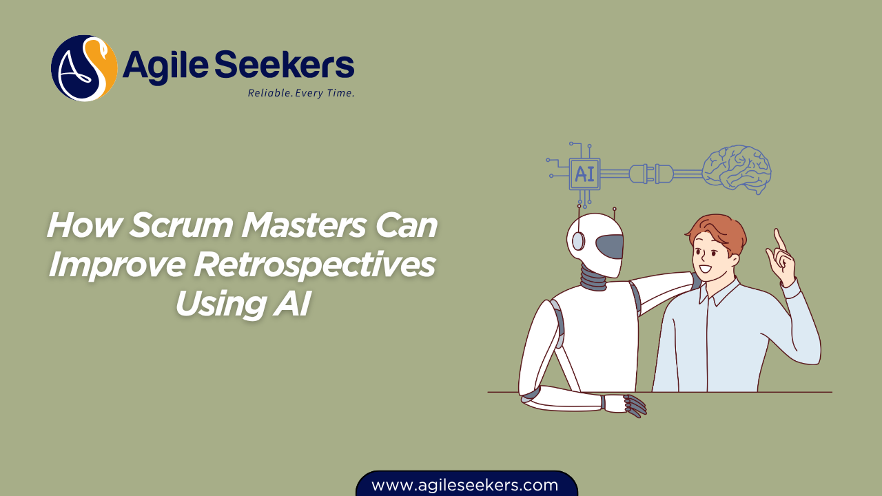 Scrum Masters Can Improve Retrospectives Using AI Scrum Masters Can Improve Retrospectives Using AI